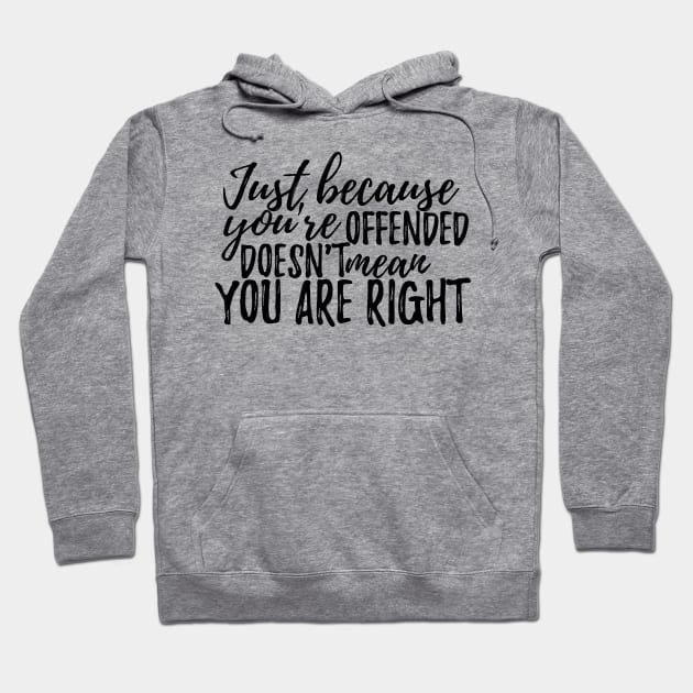 Just because you are offended doesnt mean you are right Hoodie by Aye Mate